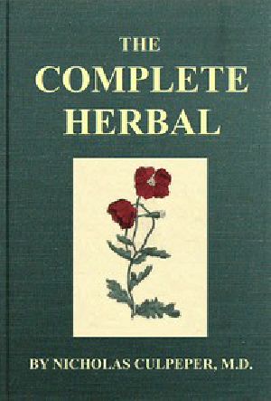 [Gutenberg 49513] • The Complete Herbal / To which is now added, upwards of one hundred additional herbs, with a display of their medicinal and occult qualities physically applied to the cure of all disorders incident to mankind: to which are now first annexed, the English physician enlarged, and key to Physic.